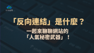 「反向連結」是什麼？安佑和你聊聊讓您網站人氣爆棚拿第1的「人氣秘密武器」！